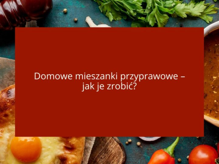 Domowe mieszanki przyprawowe – jak je zrobić?